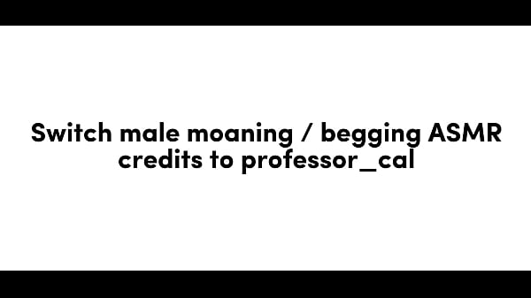 Male Switch Moaning and Begging, ASMR for Women